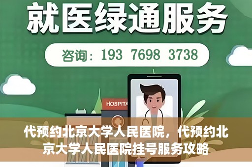 代预约北京大学人民医院，代预约北京大学人民医院挂号服务攻略