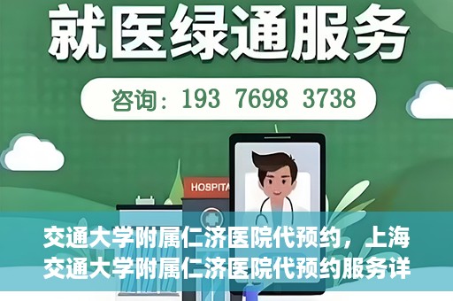 交通大学附属仁济医院代预约，上海交通大学附属仁济医院代预约服务详解