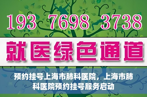 预约挂号上海市肺科医院，上海市肺科医院预约挂号服务启动