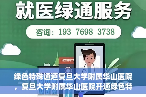 绿色特殊通道复旦大学附属华山医院，复旦大学附属华山医院开通绿色特殊通道服务