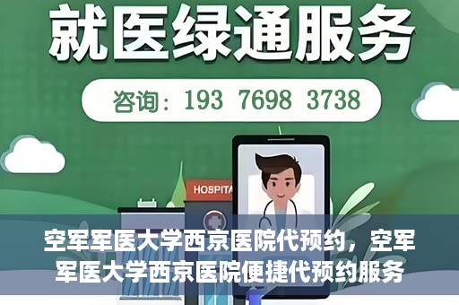 空军军医大学西京医院代预约，空军军医大学西京医院便捷代预约服务
