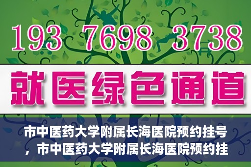 市中医药大学附属长海医院预约挂号，市中医药大学附属长海医院预约挂号指南，一站式解决您的挂号难题