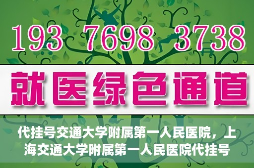 代挂号交通大学附属第一人民医院，上海交通大学附属第一人民医院代挂号服务启动