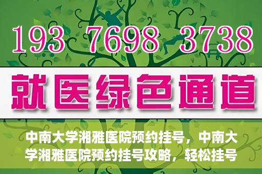 中南大学湘雅医院预约挂号，中南大学湘雅医院预约挂号攻略，轻松挂号，就医无忧