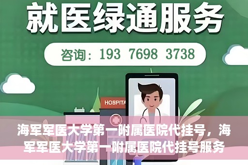 海军军医大学第一附属医院代挂号，海军军医大学第一附属医院代挂号服务详解
