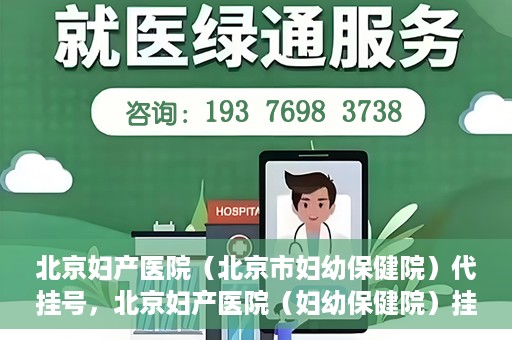 北京妇产医院（北京市妇幼保健院）代挂号，北京妇产医院（妇幼保健院）挂号攻略，便捷代挂号服务解析