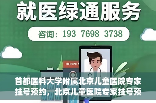 首都医科大学附属北京儿童医院专家挂号预约，北京儿童医院专家挂号预约指南