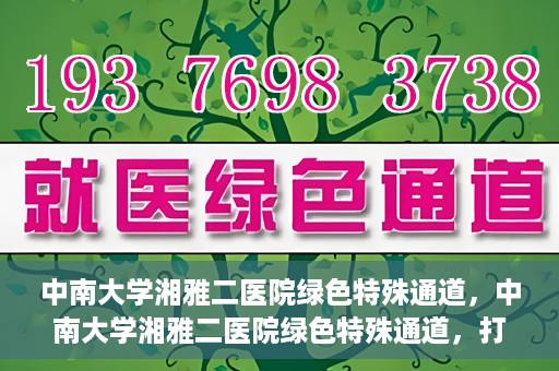 中南大学湘雅二医院绿色特殊通道，中南大学湘雅二医院绿色特殊通道，打造高效医疗服务的先锋典范
