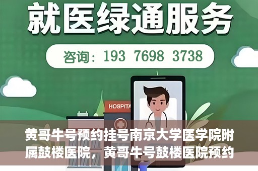 黄哥牛号预约挂号南京大学医学院附属鼓楼医院，黄哥牛号鼓楼医院预约挂号启动，便捷就医新体验