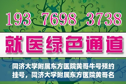 同济大学附属东方医院黄哥牛号预约挂号，同济大学附属东方医院黄哥名医牛号预约挂号攻略
