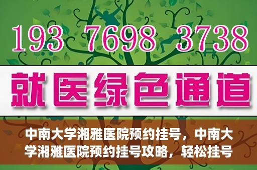 中南大学湘雅医院预约挂号，中南大学湘雅医院预约挂号攻略，轻松挂号，就医无忧