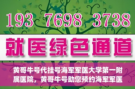 黄哥牛号代挂号海军军医大学第一附属医院，黄哥牛号助您预约海军军医大学第一附属医院专家号