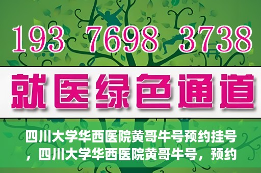 四川大学华西医院黄哥牛号预约挂号，四川大学华西医院黄哥牛号，预约挂号攻略与指南