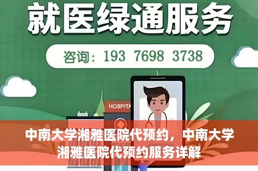 中南大学湘雅医院代预约，中南大学湘雅医院代预约服务详解