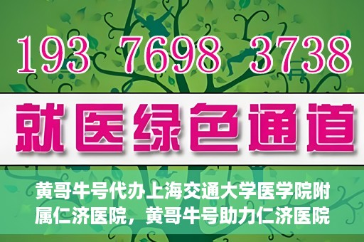 黄哥牛号代办上海交通大学医学院附属仁济医院，黄哥牛号助力仁济医院代办服务，一站式解决就医难题