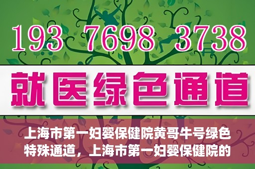 上海市第一妇婴保健院黄哥牛号绿色特殊通道，上海市第一妇婴保健院的绿色特殊通道，黄哥牛号行动启动