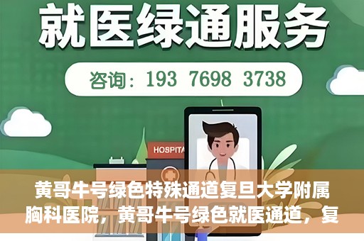 黄哥牛号绿色特殊通道复旦大学附属胸科医院，黄哥牛号绿色就医通道，复旦大学附属胸科医院开启特殊通道服务