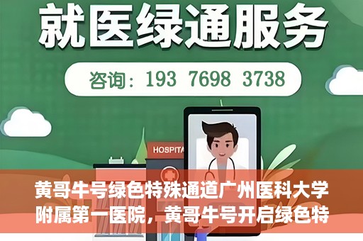 黄哥牛号绿色特殊通道广州医科大学附属第一医院，黄哥牛号开启绿色特殊通道，广州医科大学附属第一医院创新医疗体验