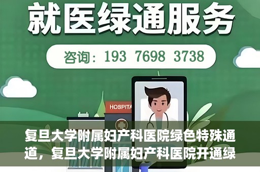 复旦大学附属妇产科医院绿色特殊通道，复旦大学附属妇产科医院开通绿色特殊通道，关爱患者健康新举措