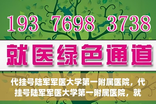 代挂号陆军军医大学第一附属医院，代挂号陆军军医大学第一附属医院，就医新挑战与应对策略