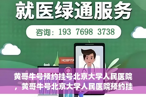 黄哥牛号预约挂号北京大学人民医院，黄哥牛号北京大学人民医院预约挂号攻略
