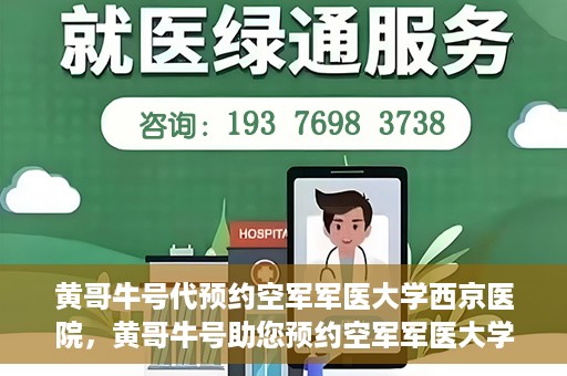 黄哥牛号代预约空军军医大学西京医院，黄哥牛号助您预约空军军医大学西京医院，一站式便捷就医体验