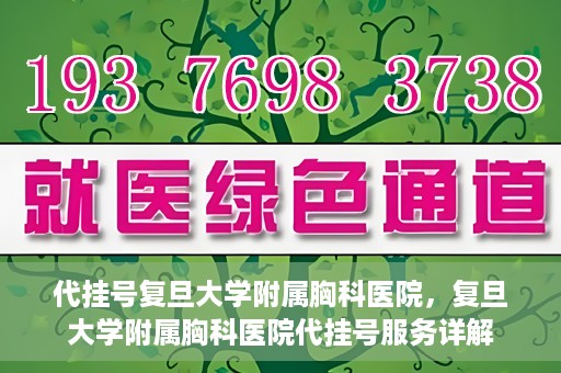 代挂号复旦大学附属胸科医院，复旦大学附属胸科医院代挂号服务详解