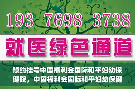 预约挂号中国福利会国际和平妇幼保健院，中国福利会国际和平妇幼保健院预约挂号服务启动