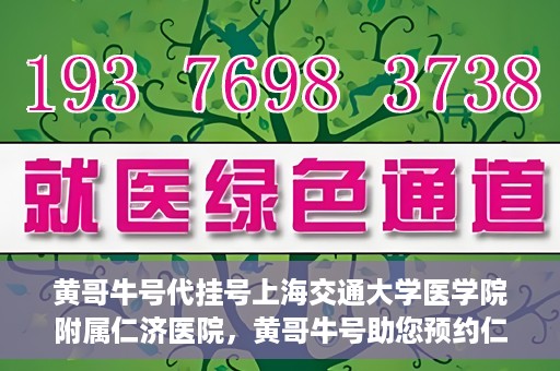 黄哥牛号代挂号上海交通大学医学院附属仁济医院，黄哥牛号助您预约仁济医院——上海交通大学医学院附属仁济医院代挂号服务