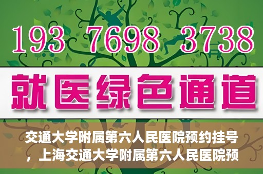 交通大学附属第六人民医院预约挂号，上海交通大学附属第六人民医院预约挂号指南