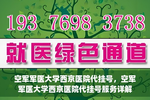 空军军医大学西京医院代挂号，空军军医大学西京医院代挂号服务详解