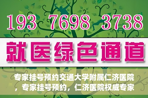 专家挂号预约交通大学附属仁济医院，专家挂号预约，仁济医院权威专家预约指南