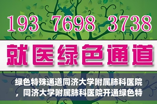 绿色特殊通道同济大学附属肺科医院，同济大学附属肺科医院开通绿色特殊通道，助力健康中国行动