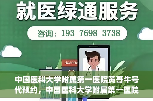 中国医科大学附属第一医院黄哥牛号代预约，中国医科大学附属第一医院黄哥牛号预约服务详解