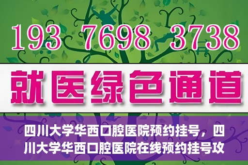 四川大学华西口腔医院预约挂号，四川大学华西口腔医院在线预约挂号攻略