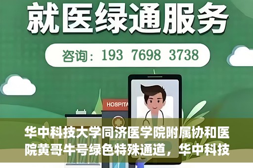 华中科技大学同济医学院附属协和医院黄哥牛号绿色特殊通道，华中科技大学同济医学院附属协和医院黄哥牛号绿色就医特殊通道揭秘
