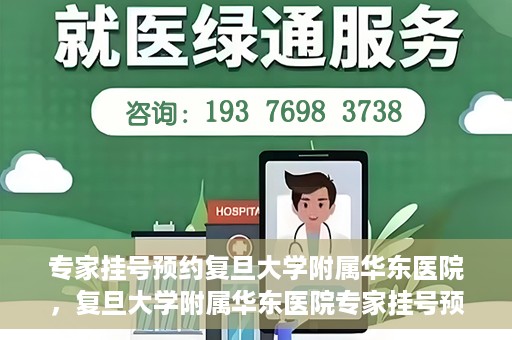 专家挂号预约复旦大学附属华东医院，复旦大学附属华东医院专家挂号预约解析