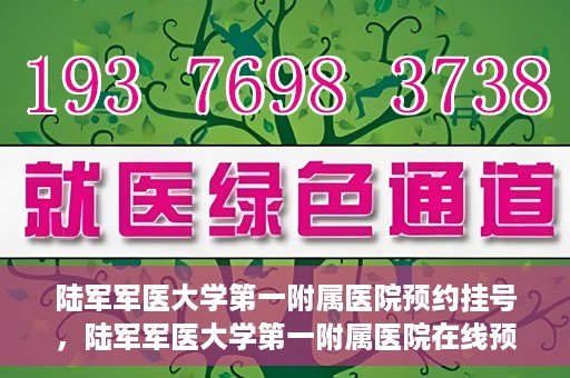 陆军军医大学第一附属医院预约挂号，陆军军医大学第一附属医院在线预约挂号攻略