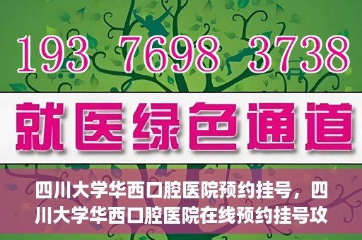 四川大学华西口腔医院预约挂号，四川大学华西口腔医院在线预约挂号攻略