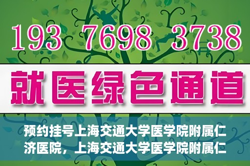 预约挂号上海交通大学医学院附属仁济医院，上海交通大学医学院附属仁济医院预约挂号攻略