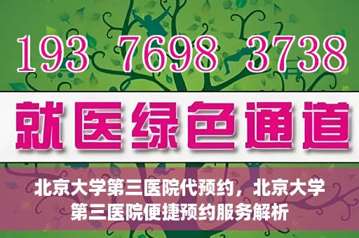 北京大学第三医院代预约，北京大学第三医院便捷预约服务解析