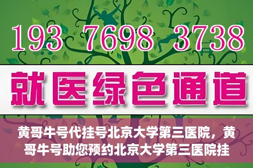 黄哥牛号代挂号北京大学第三医院，黄哥牛号助您预约北京大学第三医院挂号服务