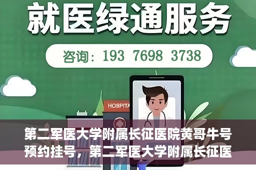 第二军医大学附属长征医院黄哥牛号预约挂号，第二军医大学附属长征医院黄哥牛号预约挂号指南