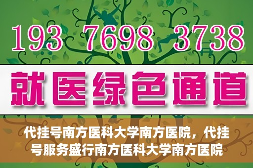 代挂号南方医科大学南方医院，代挂号服务盛行南方医科大学南方医院