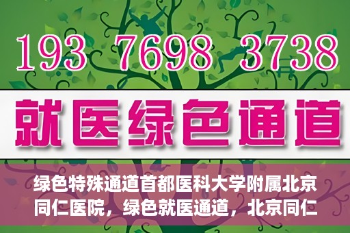 绿色特殊通道首都医科大学附属北京同仁医院，绿色就医通道，北京同仁医院的特殊使命与探索