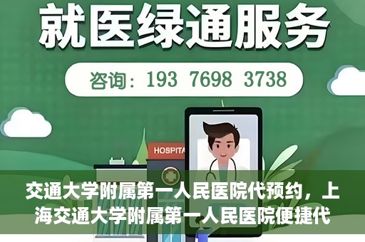 交通大学附属第一人民医院代预约，上海交通大学附属第一人民医院便捷代预约服务指南