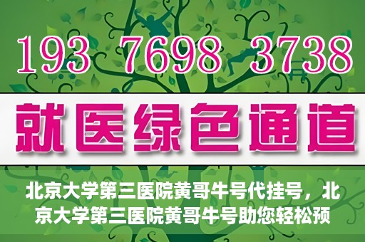 北京大学第三医院黄哥牛号代挂号，北京大学第三医院黄哥牛号助您轻松预约挂号