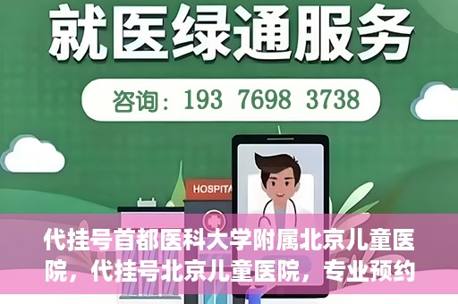 代挂号首都医科大学附属北京儿童医院，代挂号北京儿童医院，专业预约挂号服务