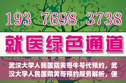 武汉大学人民医院黄哥牛号代预约，武汉大学人民医院黄哥预约服务解析，便捷医疗，牛号代预约新体验