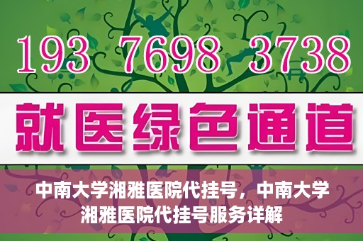 中南大学湘雅医院代挂号，中南大学湘雅医院代挂号服务详解